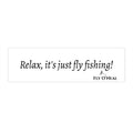 Fly Fishing Bumper Sticker — "Relax, it's just fly fishing!"