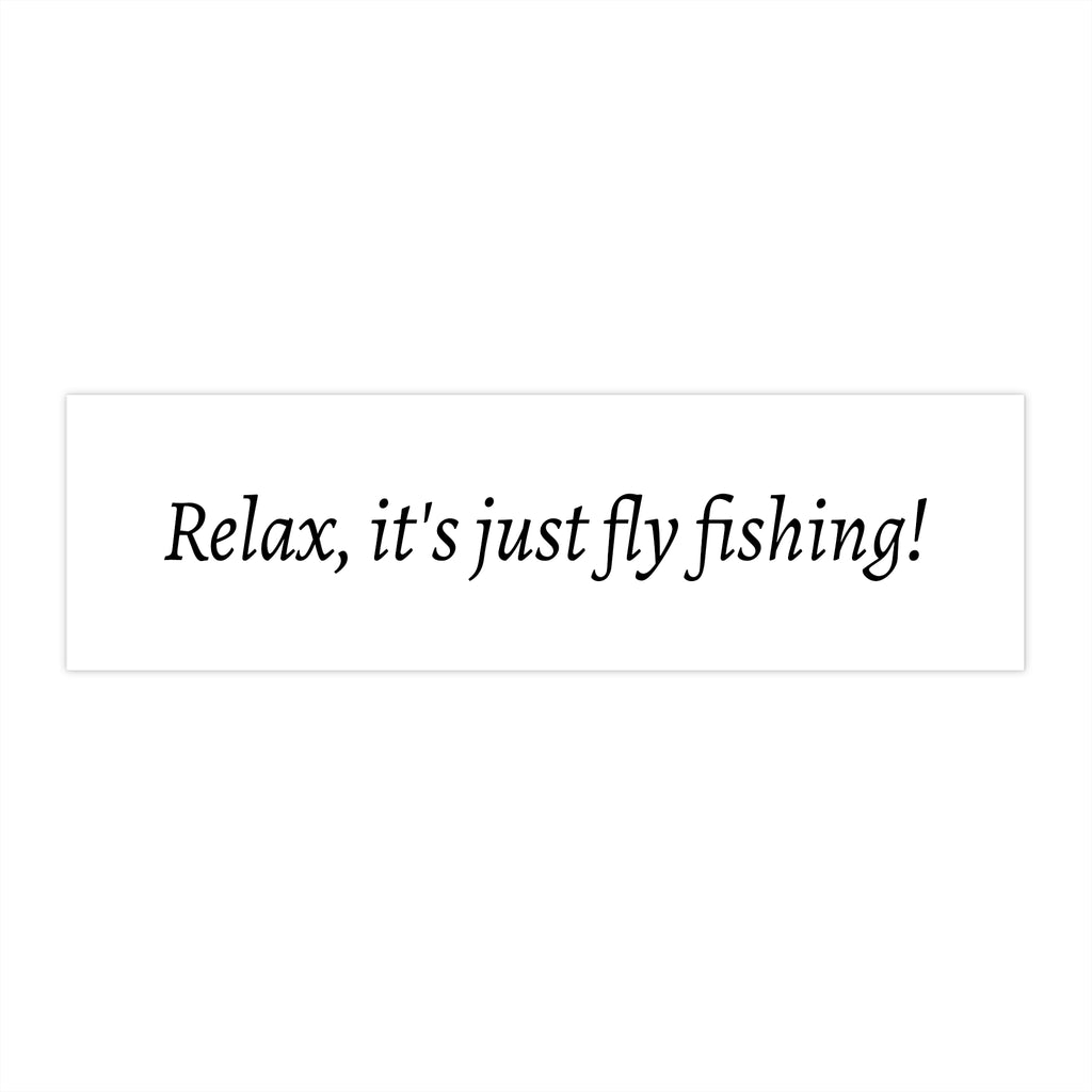 Fly Fishing Bumper Sticker — "Relax, it's just fly fishing!"