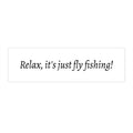 Fly Fishing Bumper Sticker — "Relax, it's just fly fishing!"
